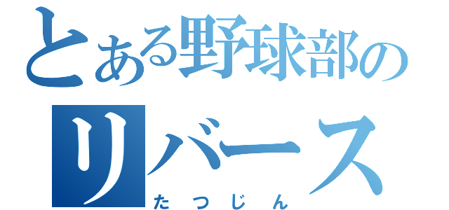 とある野球部のリバース達人（たつじん）