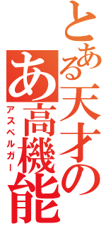 とある天才のあ高機能（アスペルガー）