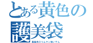 とある黄色の護美袋（高島市スリムヤン強いやん）