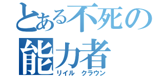 とある不死の能力者（リイル クラウン）