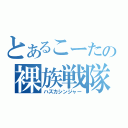 とあるこーたの裸族戦隊（ハズカシンジャー）