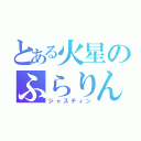 とある火星のふらりん（ジャスティン）