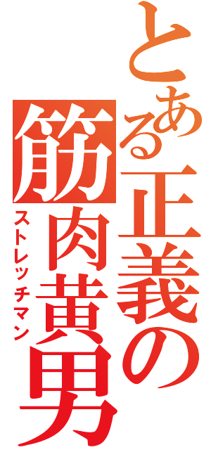 とある正義の筋肉黄男（ストレッチマン）