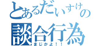 とあるだいすけの談合行為（まじかよ！！）