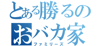 とある勝るのおバカ家族（ファミリーズ）