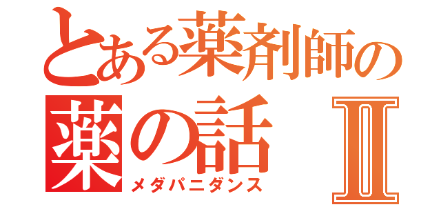 とある薬剤師の薬の話Ⅱ（メダパニダンス）