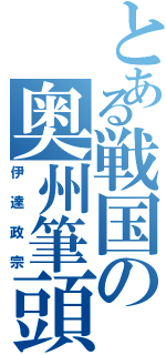 とある戦国の奥州筆頭（伊達政宗）