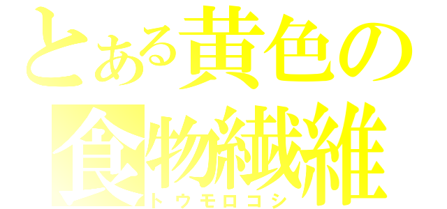 とある黄色の食物繊維（トウモロコシ）