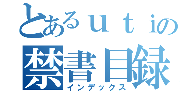 とあるｕｔｉの禁書目録（インデックス）