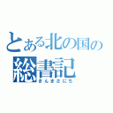 とある北の国の総書記（きんまさにち）