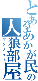 とあるあかが民の人狼部屋（ワンナイト）