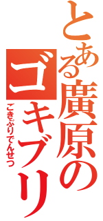 とある廣原のゴキブリ伝説（ごきぶりでんせつ）