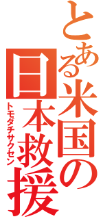 とある米国の日本救援（トモダチサクセン）