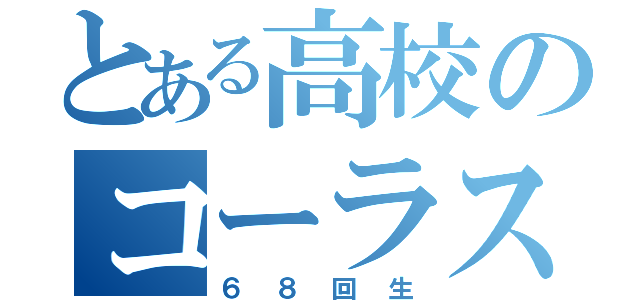 とある高校のコーラス部（６８回生）