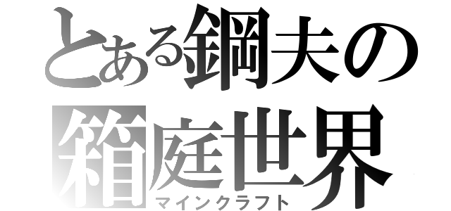 とある鋼夫の箱庭世界（マインクラフト）