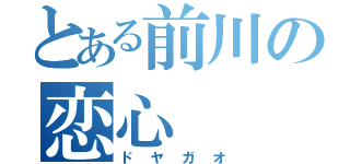 とある前川の恋心（ドヤガオ）