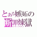 とある嫉妬の断罪煉獄（レヴィアタン）