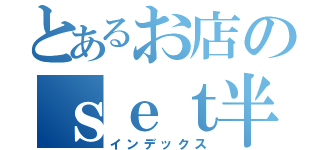 とあるお店のｓｅｔ半額（インデックス）