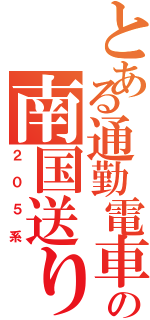 とある通勤電車の南国送り（２０５系）