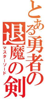 とある勇者の退魔の剣（マスターソード）