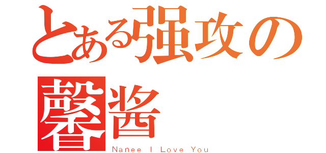 とある强攻の馨酱❤（Ｎａｎｅｅ Ｉ Ｌｏｖｅ Ｙｏｕ）