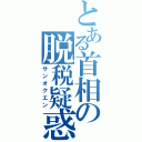 とある首相の脱税疑惑（サンオクエン）