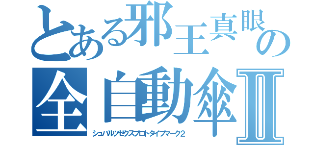 とある邪王真眼の全自動傘Ⅱ（シュバルツゼクスプロトタイプマーク２）