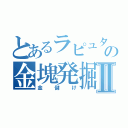 とあるラピュタの金塊発掘Ⅱ（金儲け）