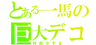 とある一馬の巨大デコ（村田かずま）