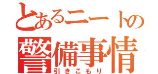 とあるニートの警備事情（引きこもり）