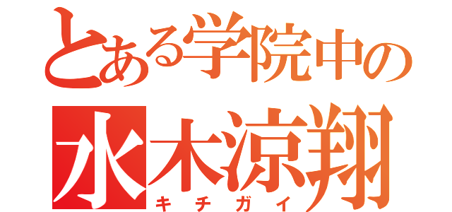 とある学院中の水木涼翔（キチガイ）