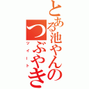 とある池やんのつぶやき（ツイート）