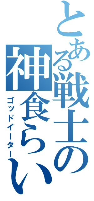 とある戦士の神食らい（ゴッドイーター）