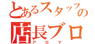 とあるスタッフの店長ブログ（アロマ）