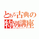 とある古典の特別講座（レベルアッパー）