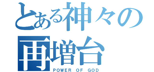 とある神々の再増台（ＰＯＷＥＲ ＯＦ ＧＯＤ）