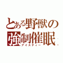 とある野獣の強制催眠（アイスティー）