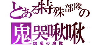 とある特殊部隊の鬼哭啾啾（怨嗟の魔蠍）