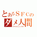 とあるＳＦＣのダメ人間（イマイジュンノスケ）