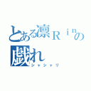 とある凛Ｒｉｎの戯れ（シャシャリ）