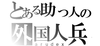 とある助っ人の外国人兵（ａｒｕｄｅｘ）