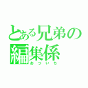 とある兄弟の編集係（おついち）