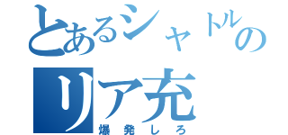 とあるシャトルのリア充（爆発しろ）