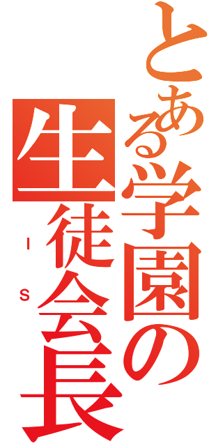 とある学園の生徒会長（　　Ｉ   Ｓ   ）