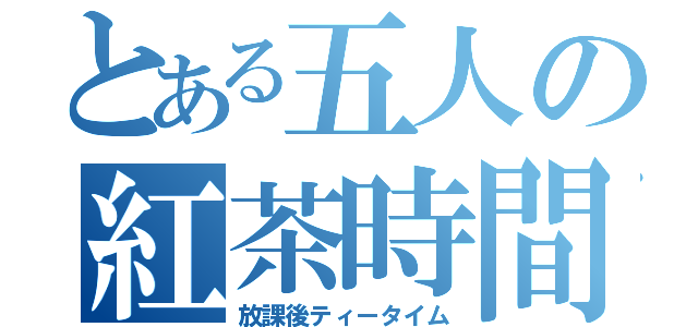 とある五人の紅茶時間（放課後ティータイム）