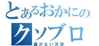 とあるおかにのクソブログ（翼がない天使）