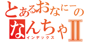 とあるおなにーのなんちゃってⅡ（インデックス）