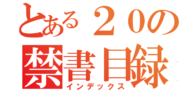 とある２０の禁書目録（インデックス）