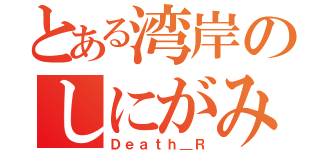 とある湾岸のしにがみ（Ｄｅａｔｈ＿Ｒ）