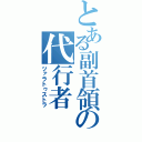 とある副首領の代行者（ツァラトゥストラ）